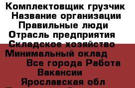 Комплектовщик-грузчик › Название организации ­ Правильные люди › Отрасль предприятия ­ Складское хозяйство › Минимальный оклад ­ 18 000 - Все города Работа » Вакансии   . Ярославская обл.,Переславль-Залесский г.